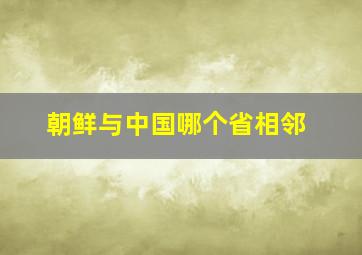 朝鲜与中国哪个省相邻