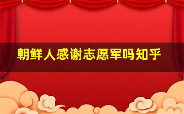 朝鲜人感谢志愿军吗知乎