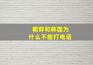 朝鲜和韩国为什么不能打电话