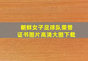 朝鲜女子足球队荣誉证书图片高清大图下载