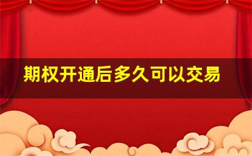 期权开通后多久可以交易