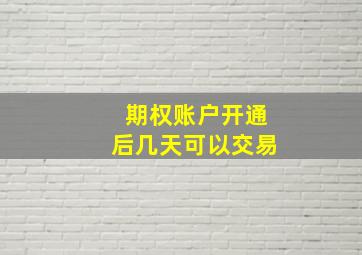 期权账户开通后几天可以交易