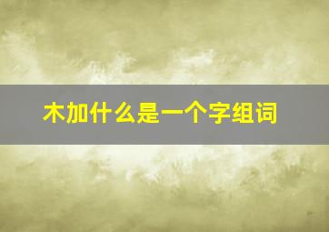 木加什么是一个字组词