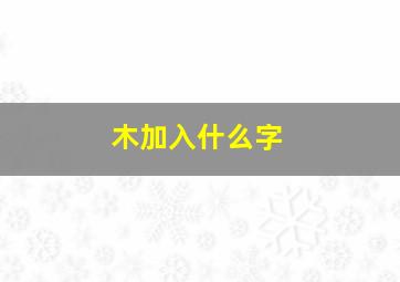 木加入什么字