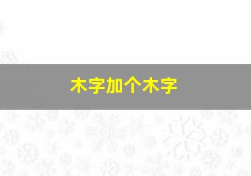 木字加个木字