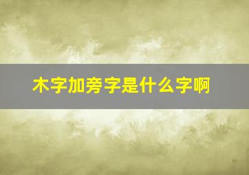 木字加旁字是什么字啊