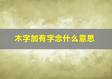 木字加有字念什么意思