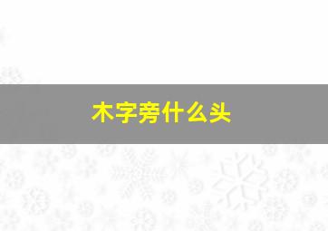 木字旁什么头