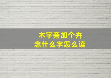 木字旁加个卉念什么字怎么读