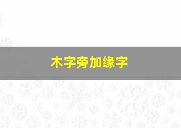 木字旁加缘字