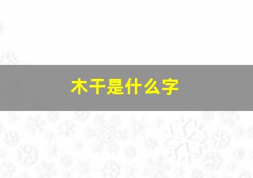 木干是什么字