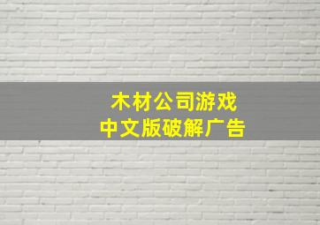 木材公司游戏中文版破解广告