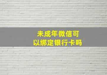 未成年微信可以绑定银行卡吗