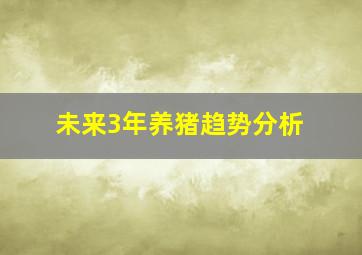 未来3年养猪趋势分析