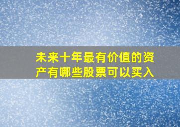 未来十年最有价值的资产有哪些股票可以买入