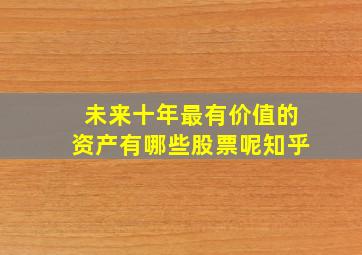 未来十年最有价值的资产有哪些股票呢知乎