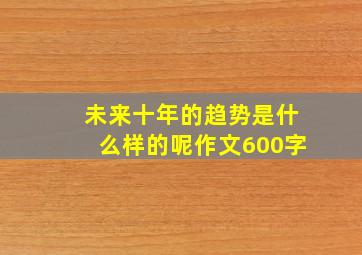 未来十年的趋势是什么样的呢作文600字