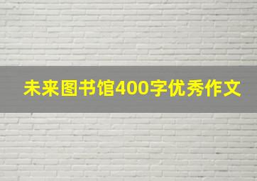 未来图书馆400字优秀作文