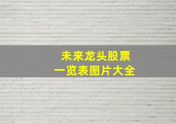 未来龙头股票一览表图片大全