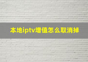 本地iptv增值怎么取消掉