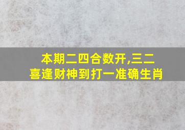 本期二四合数开,三二喜逢财神到打一准确生肖