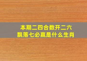 本期二四合数开二六飘落七必赢是什么生肖