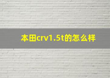 本田crv1.5t的怎么样