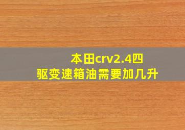 本田crv2.4四驱变速箱油需要加几升