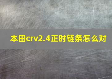 本田crv2.4正时链条怎么对