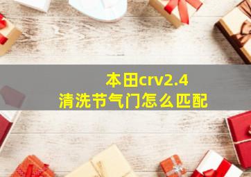 本田crv2.4清洗节气门怎么匹配