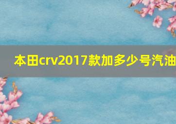 本田crv2017款加多少号汽油