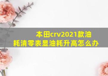 本田crv2021款油耗清零表显油耗升高怎么办