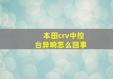 本田crv中控台异响怎么回事