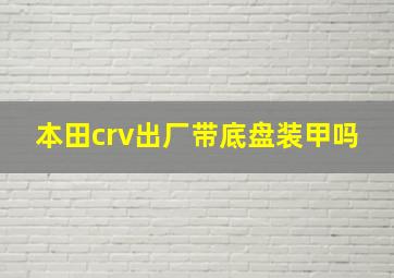 本田crv出厂带底盘装甲吗