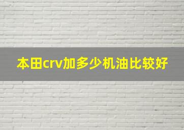 本田crv加多少机油比较好