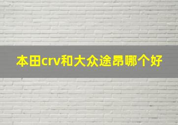 本田crv和大众途昂哪个好