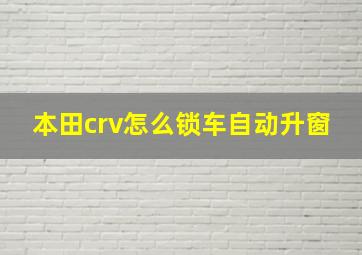 本田crv怎么锁车自动升窗