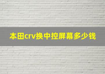 本田crv换中控屏幕多少钱