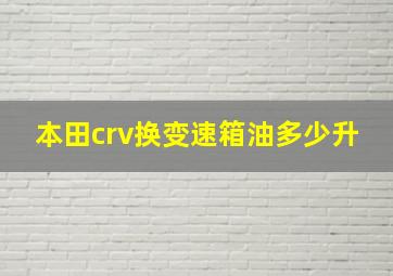 本田crv换变速箱油多少升