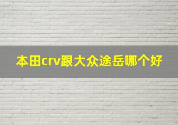 本田crv跟大众途岳哪个好