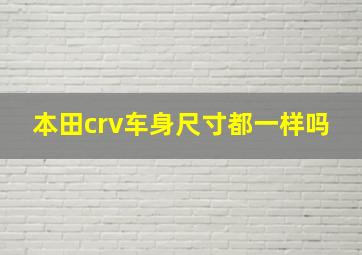 本田crv车身尺寸都一样吗