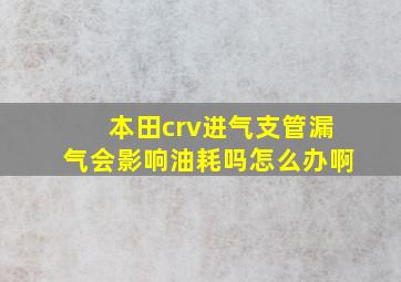 本田crv进气支管漏气会影响油耗吗怎么办啊