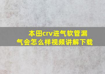 本田crv进气软管漏气会怎么样视频讲解下载