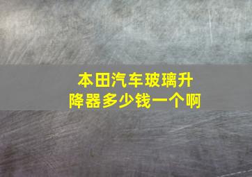 本田汽车玻璃升降器多少钱一个啊