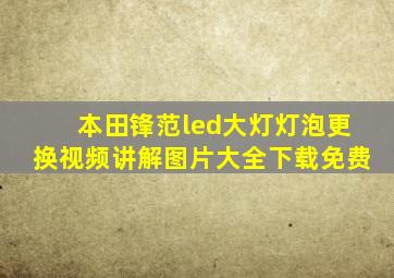 本田锋范led大灯灯泡更换视频讲解图片大全下载免费