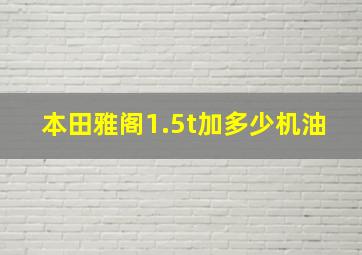 本田雅阁1.5t加多少机油