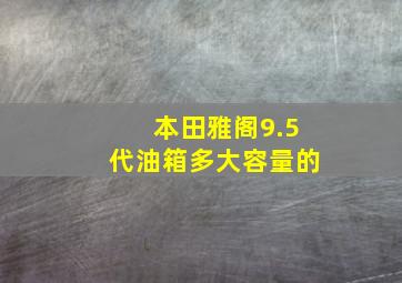 本田雅阁9.5代油箱多大容量的