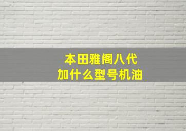 本田雅阁八代加什么型号机油