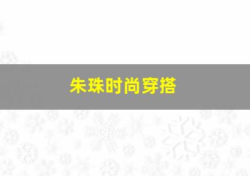 朱珠时尚穿搭