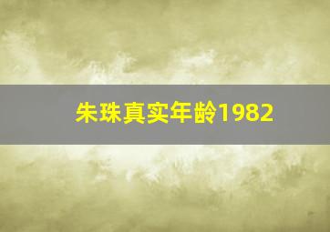 朱珠真实年龄1982